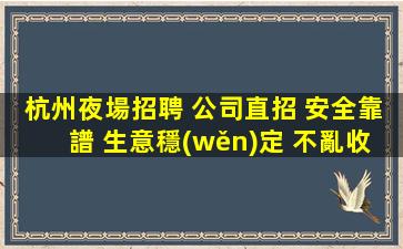 杭州夜場招聘 公司直招 安全靠譜 生意穩(wěn)定 不亂收費